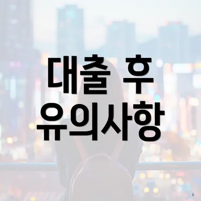 대출 후 유의사항