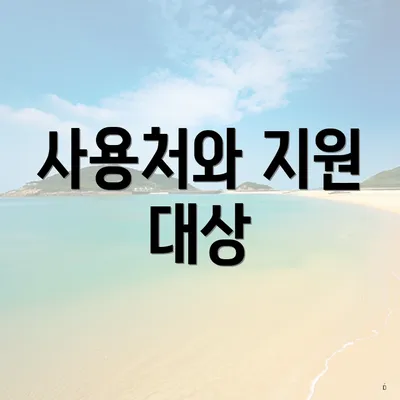 사용처와 지원 대상