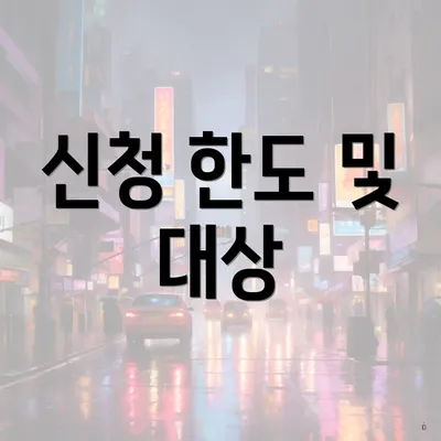 신청 한도 및 대상