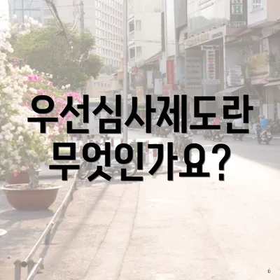 우선심사제도란 무엇인가요?