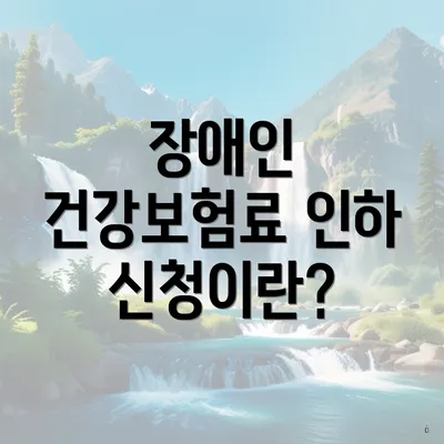 장애인 건강보험료 인하 신청이란?