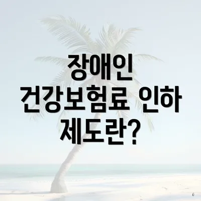 장애인 건강보험료 인하 제도란?