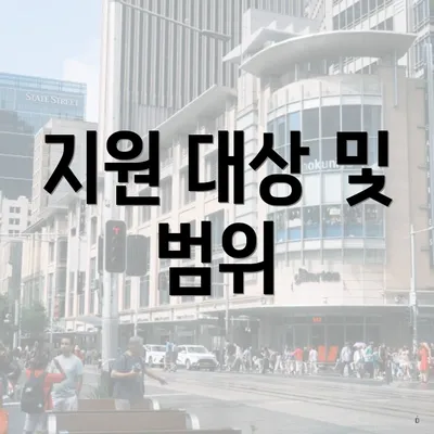 지원 대상 및 범위
