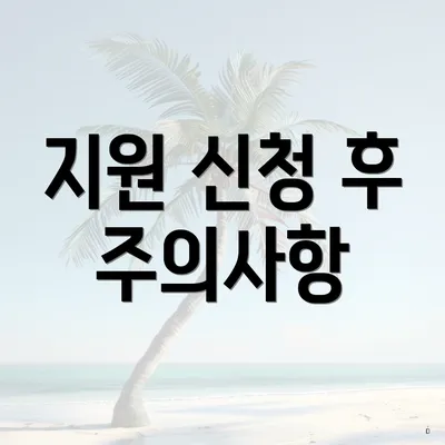 지원 신청 후 주의사항