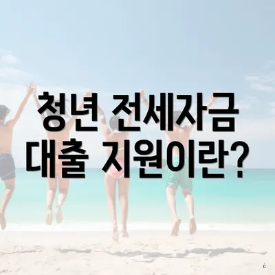 청년 전세자금 대출 지원이란?