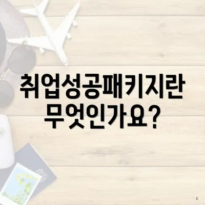 취업성공패키지란 무엇인가요?