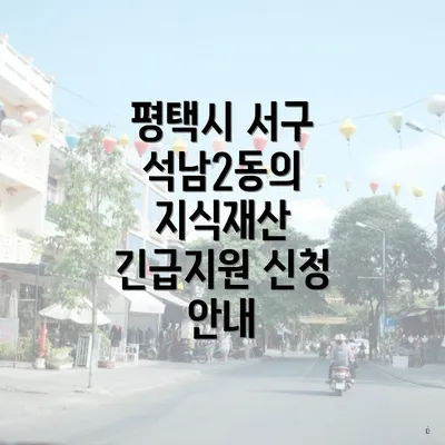평택시 서구 석남2동의 지식재산 긴급지원 신청 안내