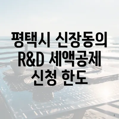 평택시 신장동의 R&D 세액공제 신청 한도