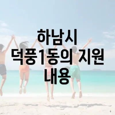 하남시 덕풍1동의 지원 내용